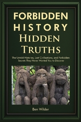 Forbidden History Hidden Truths - Ben Wilder