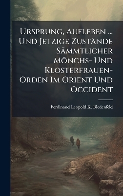 Ursprung, Aufleben ... Und Jetzige Zustände Sämmtlicher Mönchs- Und Klosterfrauen-Orden Im Orient Und Occident
