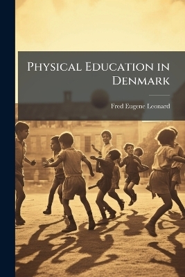 Physical Education in Denmark - Fred Eugene Leonard