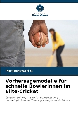 Vorhersagemodelle f&uuml;r schnelle Bowlerinnen im Elite-Cricket - Parameswari G