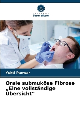 Orale submuk&ouml;se Fibrose "Eine vollst&auml;ndige &Uuml;bersicht" - Yukti Panwar