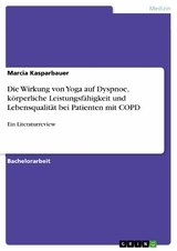 Die Wirkung von Yoga auf Dyspnoe, k&ouml;rperliche Leistungsf&auml;higkeit und Lebensqualit&auml;t bei Patienten mit COPD - Marcia Kasparbauer