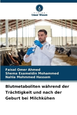 Blutmetaboliten w&auml;hrend der Tr&auml;chtigkeit und nach der Geburt bei Milchk&uuml;hen - Faisal Omer Ahmed, Shema Esameldin Mohammed, Nahla Mohmmed Hassam