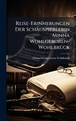 Reise-Erinnerungen Der Schauspierlerin Minna Wohlgeboren-WohlbrÃ1/4ck