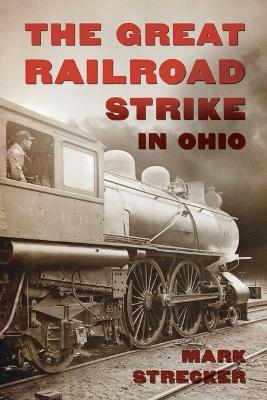 The Great Railroad Strike in Ohio - Mark Strecker
