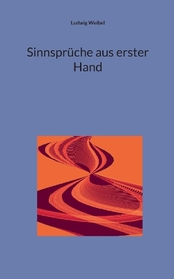 Sinnspr&uuml;che aus erster Hand - Ludwig Weibel