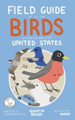 Field Guide of All the Birds We Found One Year in the United States - Quentin Reiser