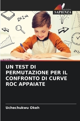 Un Test Di Permutazione Per Il Confronto Di Curve Roc Appaiate - Uchechukwu Okeh