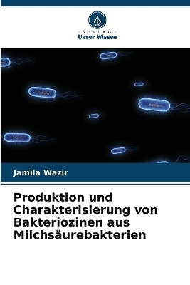 Produktion und Charakterisierung von Bakteriozinen aus Milchs&auml;urebakterien - Jamila Wazir