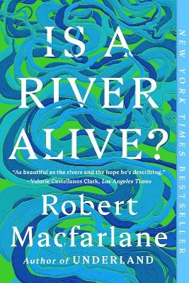Is a River Alive? - Robert Macfarlane