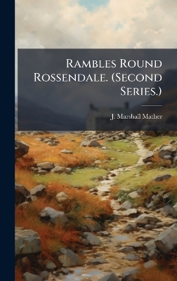 Rambles Round Rossendale. (Second Series.) - J Marshall Mather
