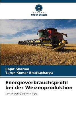 Energieverbrauchsprofil bei der Weizenproduktion - Rajat Sharma, Tarun Kumar Bhattacharya