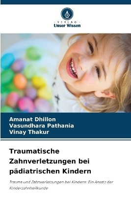 Traumatische Zahnverletzungen bei p&auml;diatrischen Kindern - Amanat Dhillon, Vasundhara Pathania, Vinay Thakur
