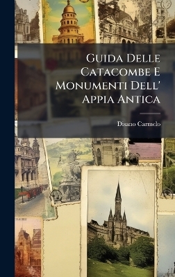 Guida Delle Catacombe E Monumenti Dell' Appia Antica - Disano Carmelo