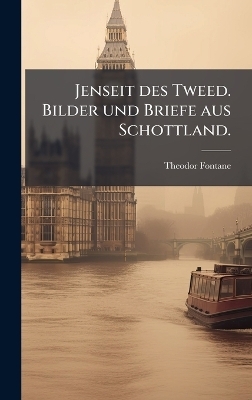 Jenseit des Tweed. Bilder und Briefe aus Schottland. - Theodor Fontane