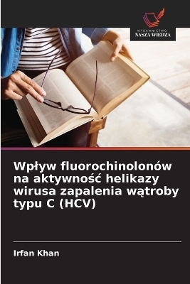 Wplyw fluorochinolonów na aktywnośc helikazy wirusa zapalenia wątroby typu C (HCV)