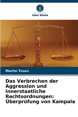 Das Verbrechen der Aggression und innerstaatliche Rechtsordnungen - Martin Tasev