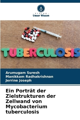 Ein Portr&auml;t der Zielstrukturen der Zellwand von Mycobacterium tuberculosis - Arumugam Suresh, Manikkam Radhakrishnan, Jerrine Joseph