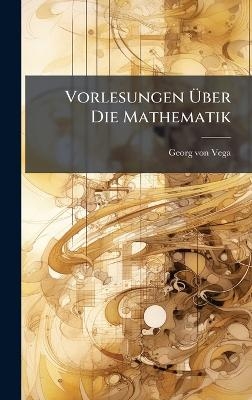 Vorlesungen Ãber Die Mathematik - Georg Von Vega