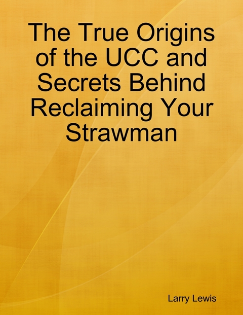 The True Origins of the UCC and Secrets Behind Reclaiming Your Strawman -  Larry Lewis