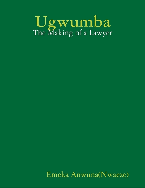 Ugwumba: The Making of a Lawyer -  Emeka (Nwaeze) Anwuna