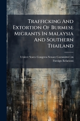 Trafficking And Extortion Of Burmese Migrants In Malaysia And Southern Thailand - 