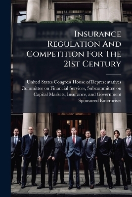 Insurance Regulation And Competition For The 21st Century - 