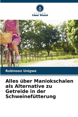 Alles &uuml;ber Maniokschalen als Alternative zu Getreide in der Schweinef&uuml;tterung - Robinson Unigwe