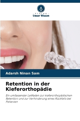Retention in der Kieferorthop&auml;die - Adarsh Ninan Sam