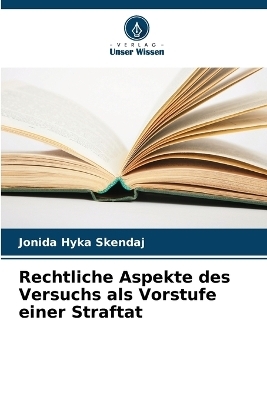 Rechtliche Aspekte des Versuchs als Vorstufe einer Straftat - Jonida Hyka Skendaj
