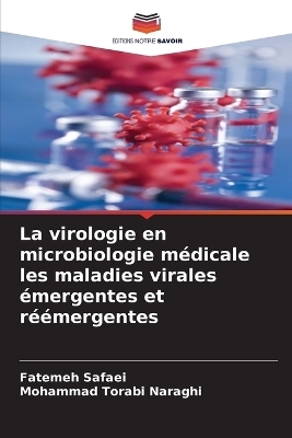 La virologie en microbiologie m&eacute;dicale les maladies virales &eacute;mergentes et r&eacute;&eacute;mergentes - Fatemeh Safaei, Mohammad Torabi Naraghi