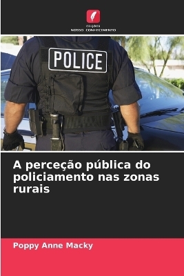 A perce&ccedil;&atilde;o p&uacute;blica do policiamento nas zonas rurais - Poppy Anne Macky