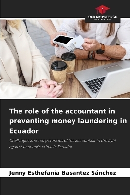 The role of the accountant in preventing money laundering in Ecuador - Jenny Esthefan&iacute;a Basantez S&aacute;nchez