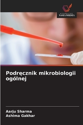 Podręcznik mikrobiologii og&oacute;lnej - Aarju Sharma, Ashima Gakhar