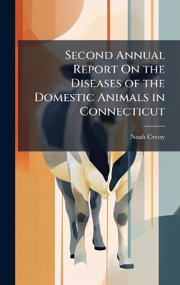 Second Annual Report On the Diseases of the Domestic Animals in Connecticut - Noah Cressy
