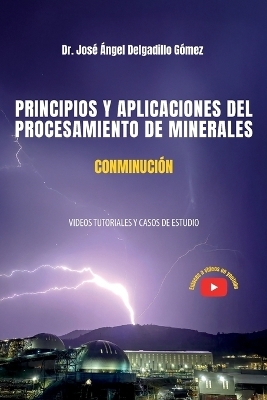 Principios Y Aplicaciones del Procesamiento de Minerales Conminución - José Ángel Delgadillo Gómez