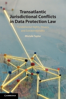 Transatlantic Jurisdictional Conflicts in Data Protection Law - Mistale Taylor