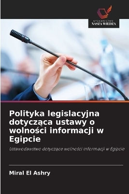 Polityka legislacyjna dotycząca ustawy o wolności informacji w Egipcie - Miral El Ashry