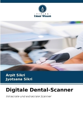 Digitale Dental-Scanner - Arpit Sikri, Jyotsana Sikri