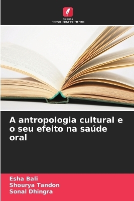 A antropologia cultural e o seu efeito na sa&uacute;de oral - Esha Bali, Shourya Tandon, Sonal Dhingra