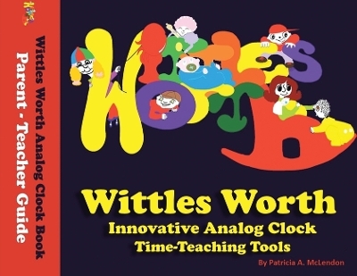 Wittles Worth Innovative Analog Clock Time-Teaching Tools - Patricia A McLendon