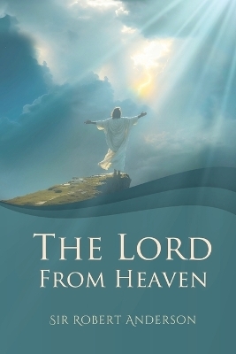 The Lord from Heaven - Sir Robert Anderson
