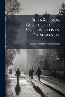 Beiträge zur Geschichte des Schulwesens in Gumbinnen.