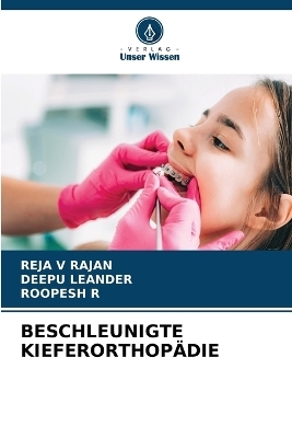Beschleunigte Kieferorthop&auml;die - REJA V RAJAN, DEEPU LEANDER, ROOPESH R