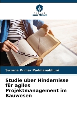 Studie &uuml;ber Hindernisse f&uuml;r agiles Projektmanagement im Bauwesen - Swrana Kumar Padmanabhuni