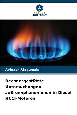 Rechnergest&uuml;tzte Untersuchungen zuBrennph&auml;nomenen in Diesel-HCCI-Motoren - Avinash Alagumalai