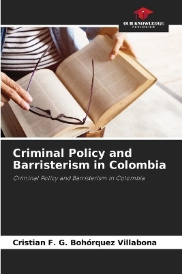 Criminal Policy and Barristerism in Colombia