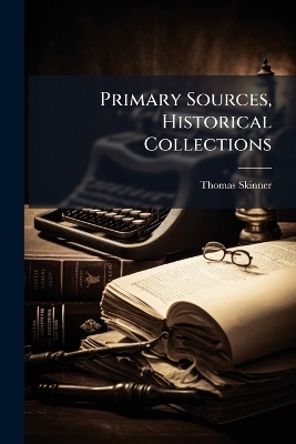 Primary Sources, Historical Collections - Thomas Skinner