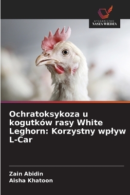 Ochratoksykoza u kogutk&oacute;w rasy White Leghorn - Zain Abidin, Aisha Khatoon