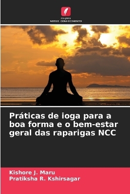 Pr&aacute;ticas de ioga para a boa forma e o bem-estar geral das raparigas NCC - Kishore J Maru, Pratiksha R Kshirsagar